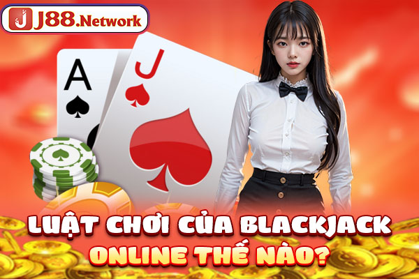 Luật chơi của blackjack online thế nào?